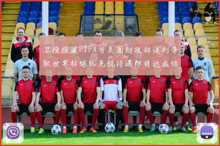 卫报报道FIFA与美国财政部谈判争取世界杯球队免税待遇即将达成协议