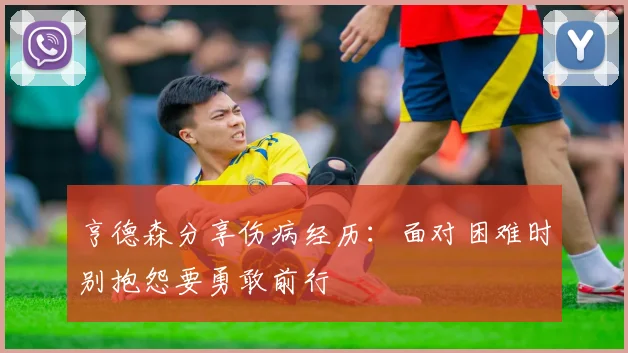 亨德森分享伤病经历：面对困难时别抱怨要勇敢前行